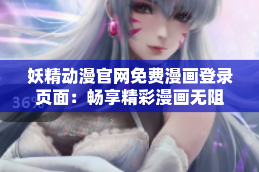 妖精动漫官网免费漫画登录页面：畅享精彩漫画无阻
