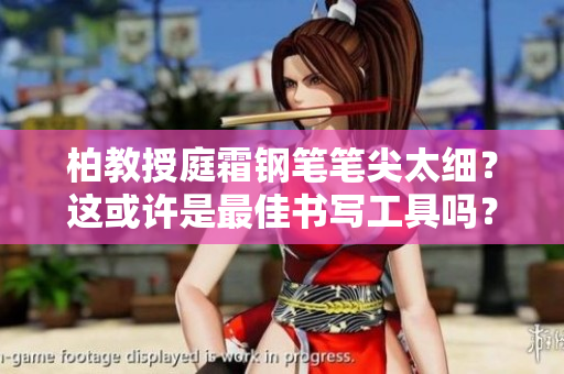 柏教授庭霜钢笔笔尖太细？这或许是最佳书写工具吗？
