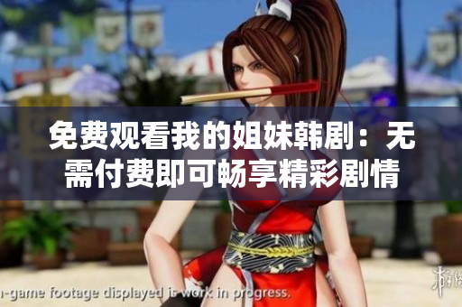 免费观看我的姐妹韩剧：无需付费即可畅享精彩剧情