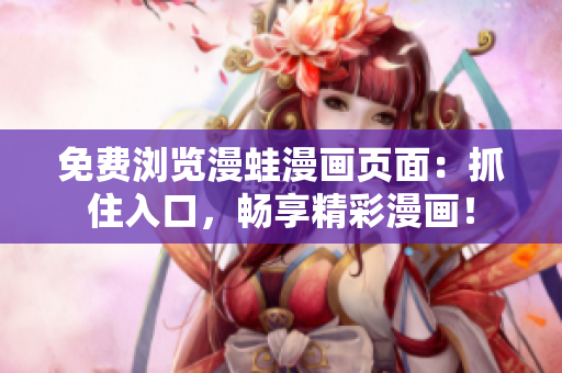 免费浏览漫蛙漫画页面：抓住入口，畅享精彩漫画！