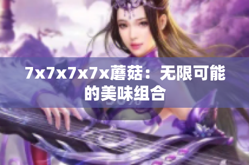 7x7x7x7x蘑菇：无限可能的美味组合