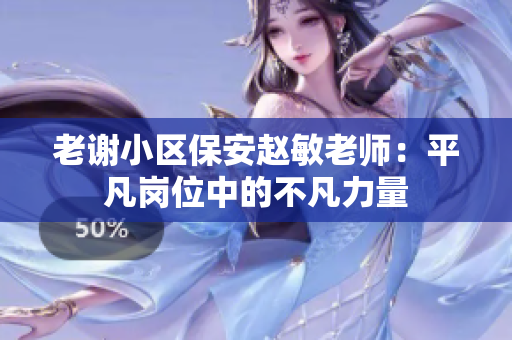 老谢小区保安赵敏老师：平凡岗位中的不凡力量