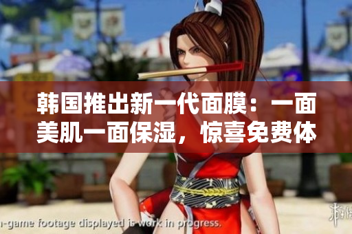 韩国推出新一代面膜：一面美肌一面保湿，惊喜免费体验