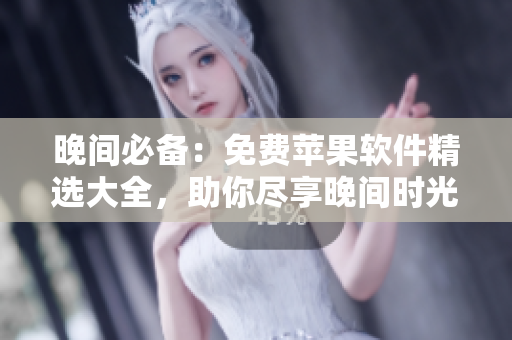 晚间必备：免费苹果软件精选大全，助你尽享晚间时光