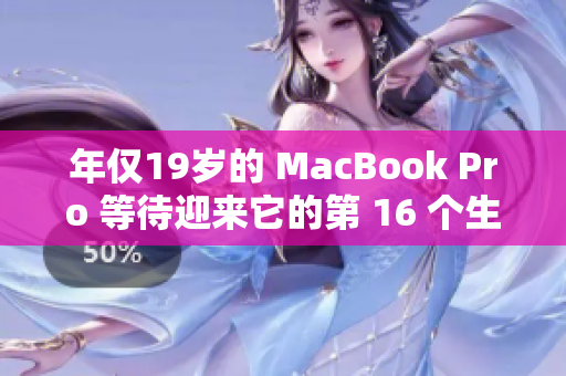 年仅19岁的 MacBook Pro 等待迎来它的第 16 个生日