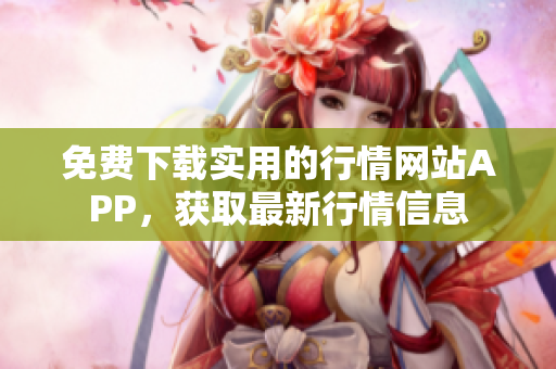 免费下载实用的行情网站APP，获取最新行情信息