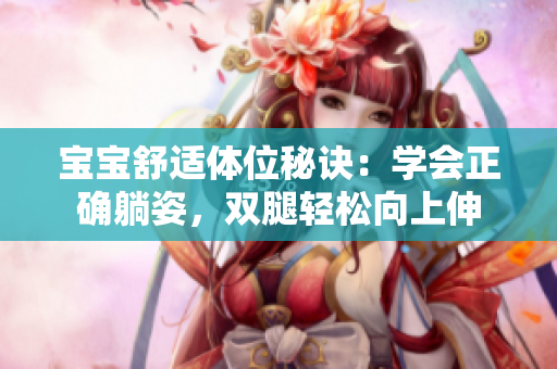 宝宝舒适体位秘诀：学会正确躺姿，双腿轻松向上伸
