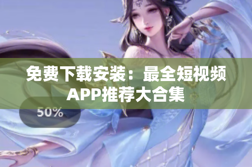 免费下载安装：最全短视频APP推荐大合集