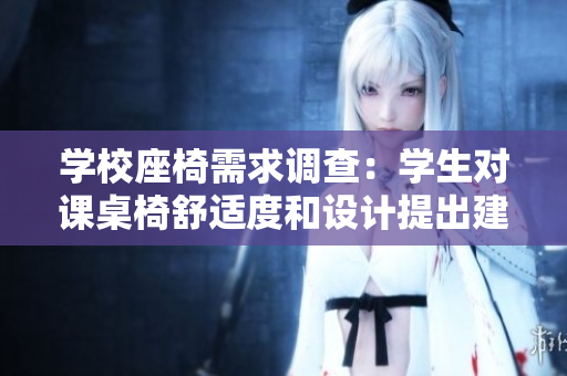 学校座椅需求调查：学生对课桌椅舒适度和设计提出建议