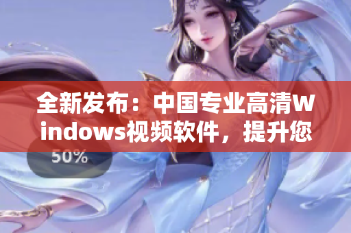 全新发布：中国专业高清Windows视频软件，提升您的视听体验！