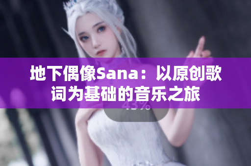 地下偶像Sana：以原创歌词为基础的音乐之旅