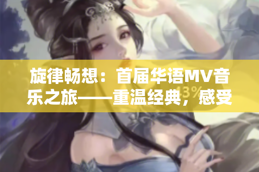 旋律畅想：首届华语MV音乐之旅——重温经典，感受魅力