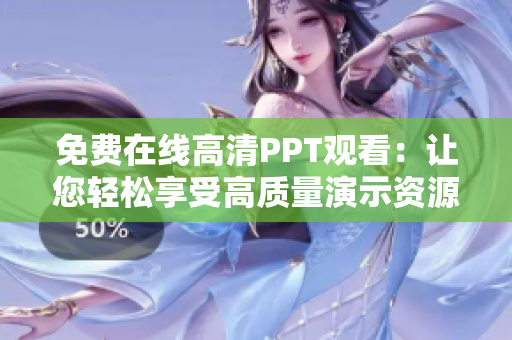 免费在线高清PPT观看：让您轻松享受高质量演示资源