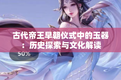 古代帝王早朝仪式中的玉器：历史探索与文化解读