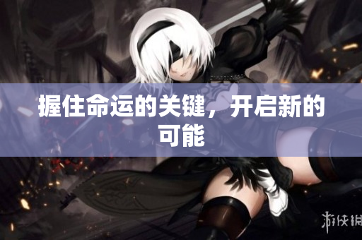 握住命运的关键，开启新的可能