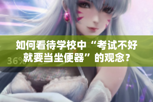 如何看待学校中“考试不好就要当坐便器”的观念？
