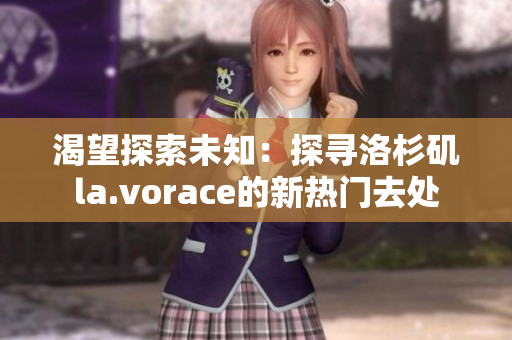 渴望探索未知：探寻洛杉矶la.vorace的新热门去处