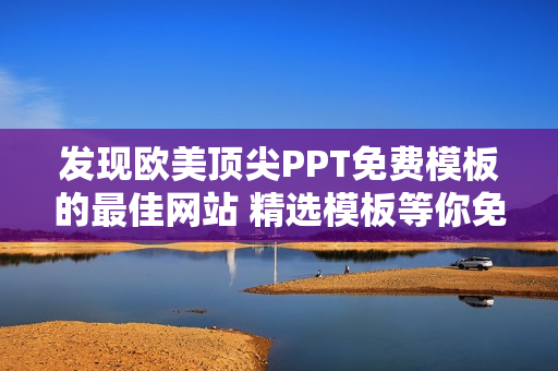 发现欧美顶尖PPT免费模板的最佳网站 精选模板等你免费下载!