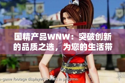 国精产品WNW：突破创新的品质之选，为您的生活带来无限可能