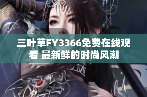 三叶草FY3366免费在线观看 最新鲜的时尚风潮
