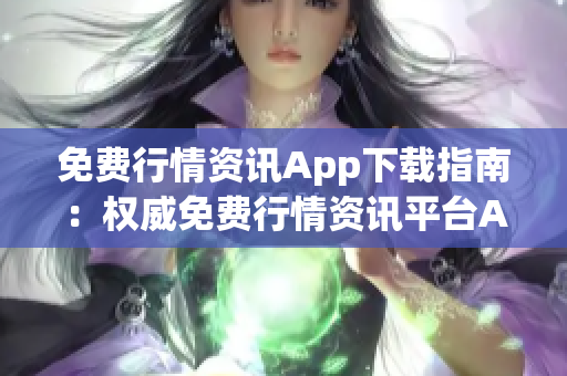 免费行情资讯App下载指南：权威免费行情资讯平台App推荐