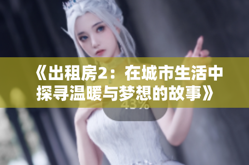 《出租房2：在城市生活中探寻温暖与梦想的故事》