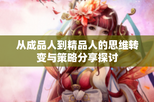 从成品人到精品人的思维转变与策略分享探讨