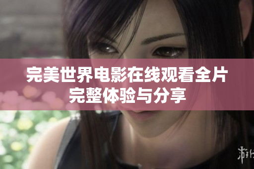 完美世界电影在线观看全片完整体验与分享