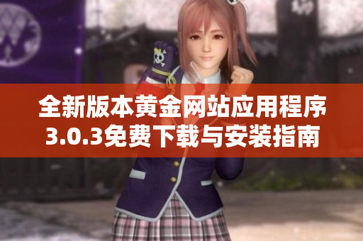 全新版本黄金网站应用程序3.0.3免费下载与安装指南