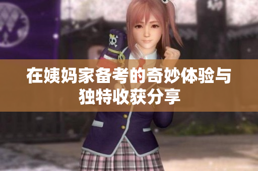 在姨妈家备考的奇妙体验与独特收获分享