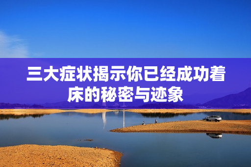 三大症状揭示你已经成功着床的秘密与迹象