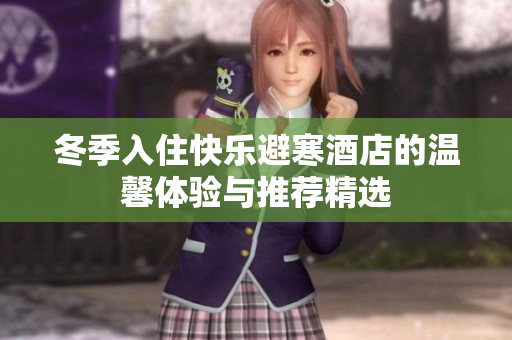 冬季入住快乐避寒酒店的温馨体验与推荐精选