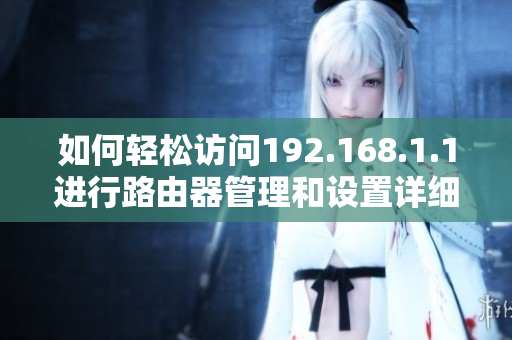 如何轻松访问192.168.1.1进行路由器管理和设置详细指南