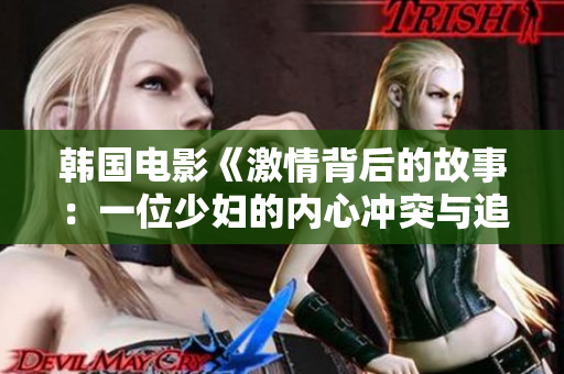 韩国电影《激情背后的故事：一位少妇的内心冲突与追寻》