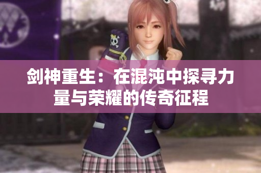 剑神重生：在混沌中探寻力量与荣耀的传奇征程