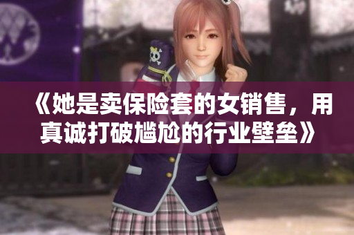 《她是卖保险套的女销售，用真诚打破尴尬的行业壁垒》