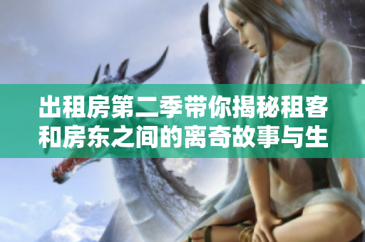 出租房第二季带你揭秘租客和房东之间的离奇故事与生活琐事