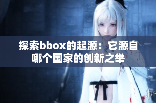 探索bbox的起源：它源自哪个国家的创新之举