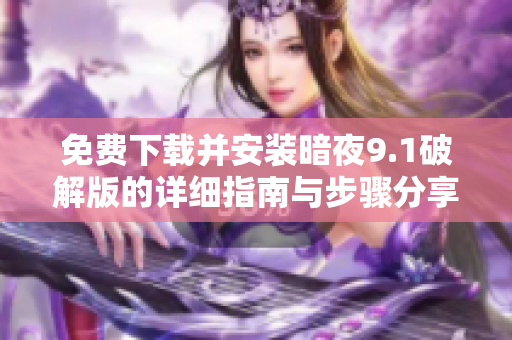 免费下载并安装暗夜9.1破解版的详细指南与步骤分享