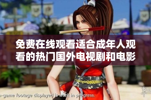 免费在线观看适合成年人观看的热门国外电视剧和电影合集