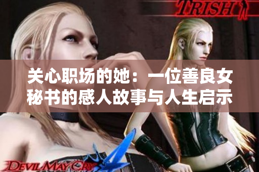 关心职场的她：一位善良女秘书的感人故事与人生启示