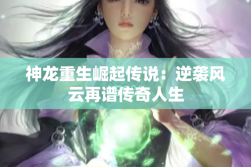神龙重生崛起传说：逆袭风云再谱传奇人生