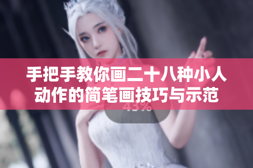 手把手教你画二十八种小人动作的简笔画技巧与示范