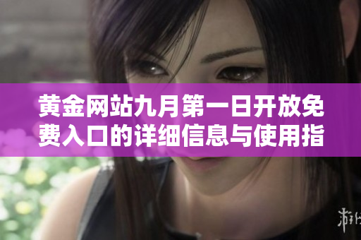 黄金网站九月第一日开放免费入口的详细信息与使用指南