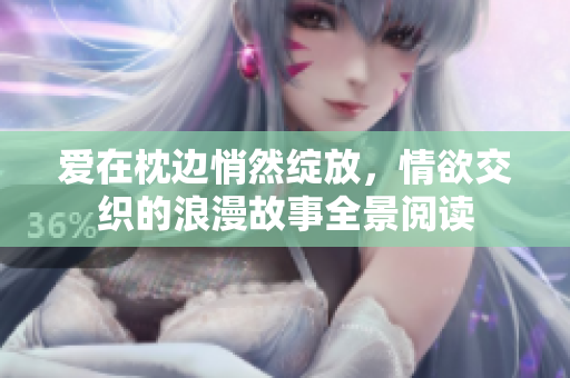 爱在枕边悄然绽放，情欲交织的浪漫故事全景阅读