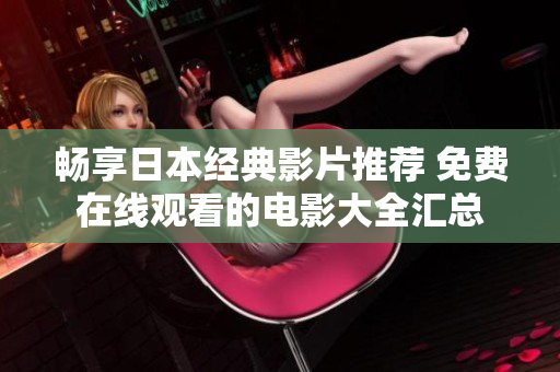 畅享日本经典影片推荐 免费在线观看的电影大全汇总