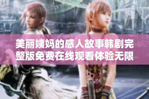 美丽姨妈的感人故事韩剧完整版免费在线观看体验无限精彩