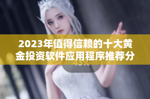 2023年值得信赖的十大黄金投资软件应用程序推荐分析