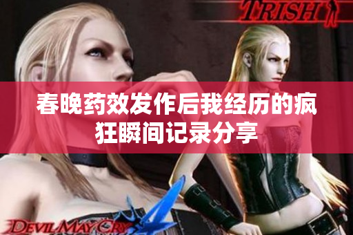 春晚药效发作后我经历的疯狂瞬间记录分享