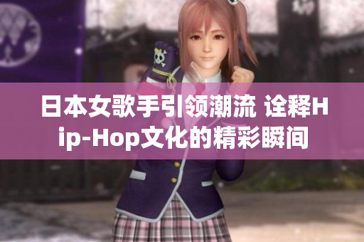 日本女歌手引领潮流 诠释Hip-Hop文化的精彩瞬间